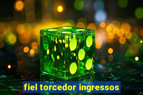 fiel torcedor ingressos